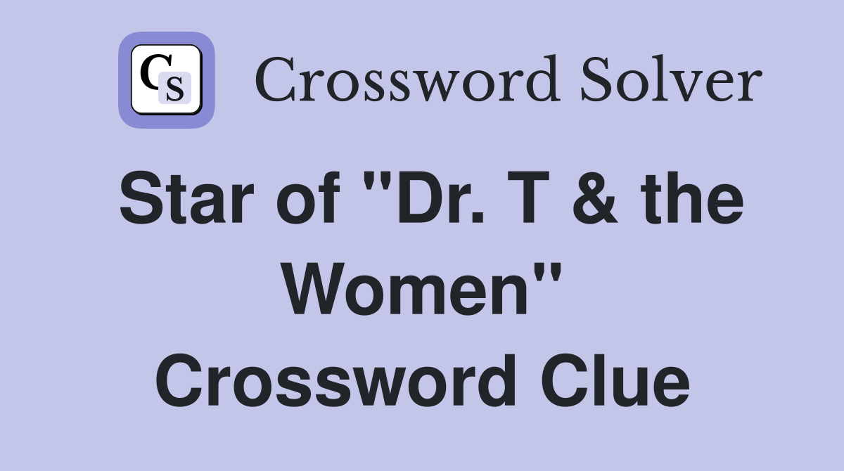 Star of "Dr. T & the Women" Crossword Clue