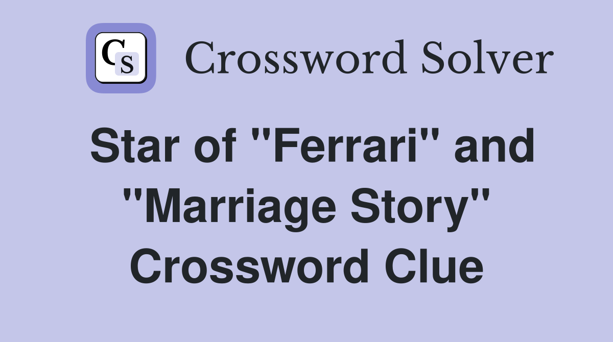 Star of "Ferrari" and "Marriage Story" Crossword Clue