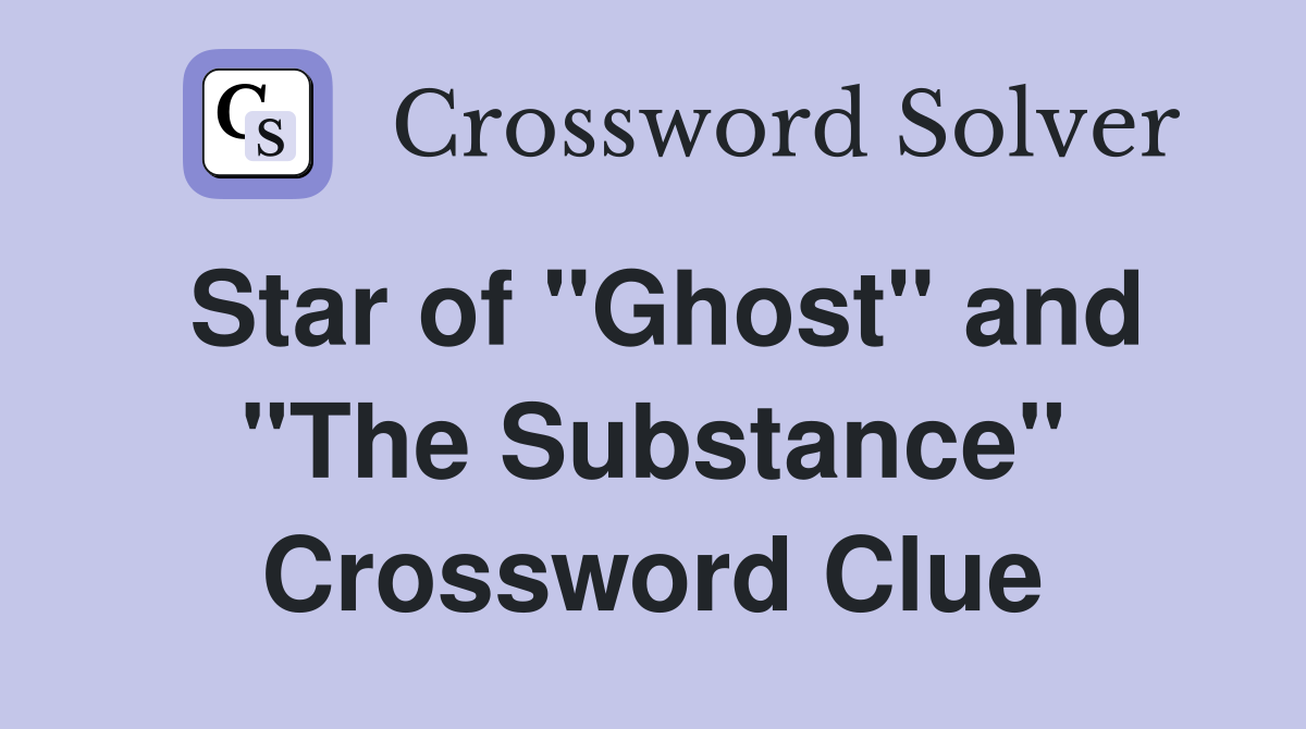 Star of "Ghost" and "The Substance" Crossword Clue