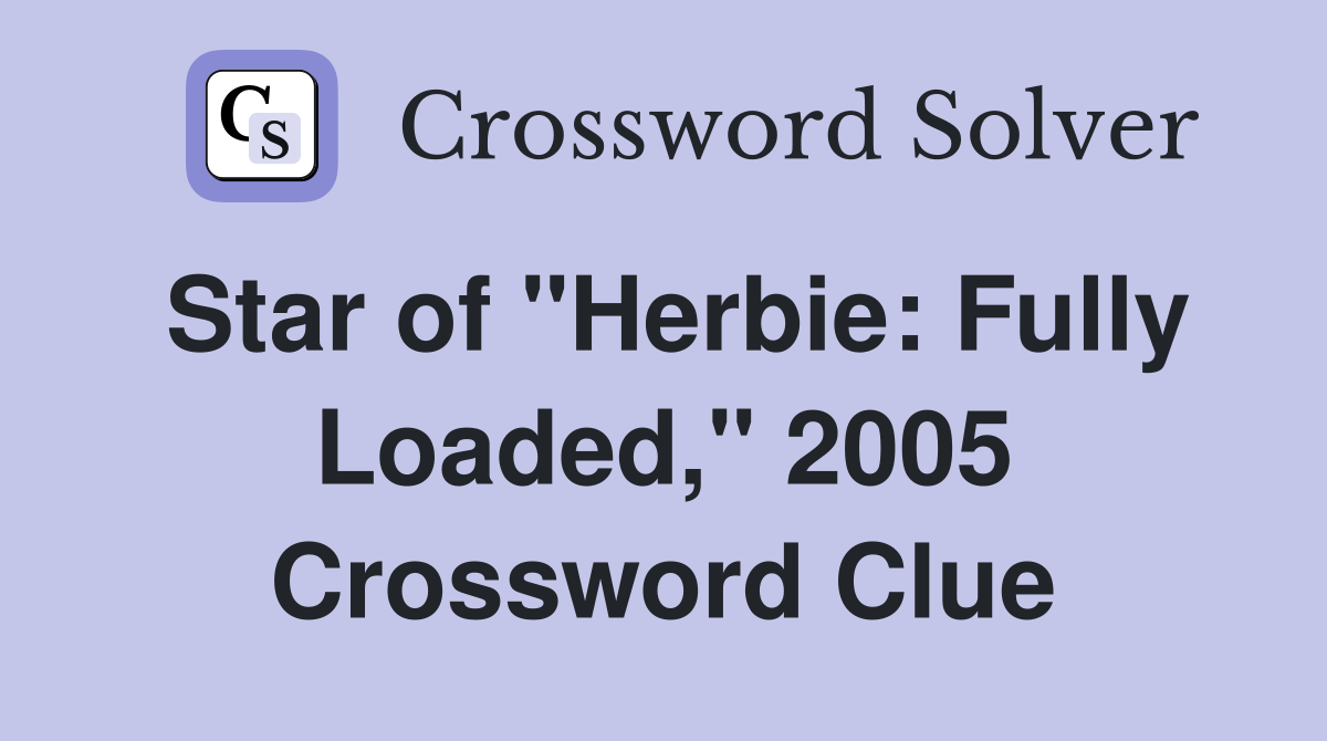 Star of "Herbie: Fully Loaded," 2005 Crossword Clue