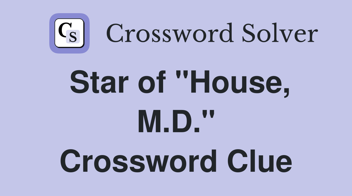 Star of "House, M.D." Crossword Clue