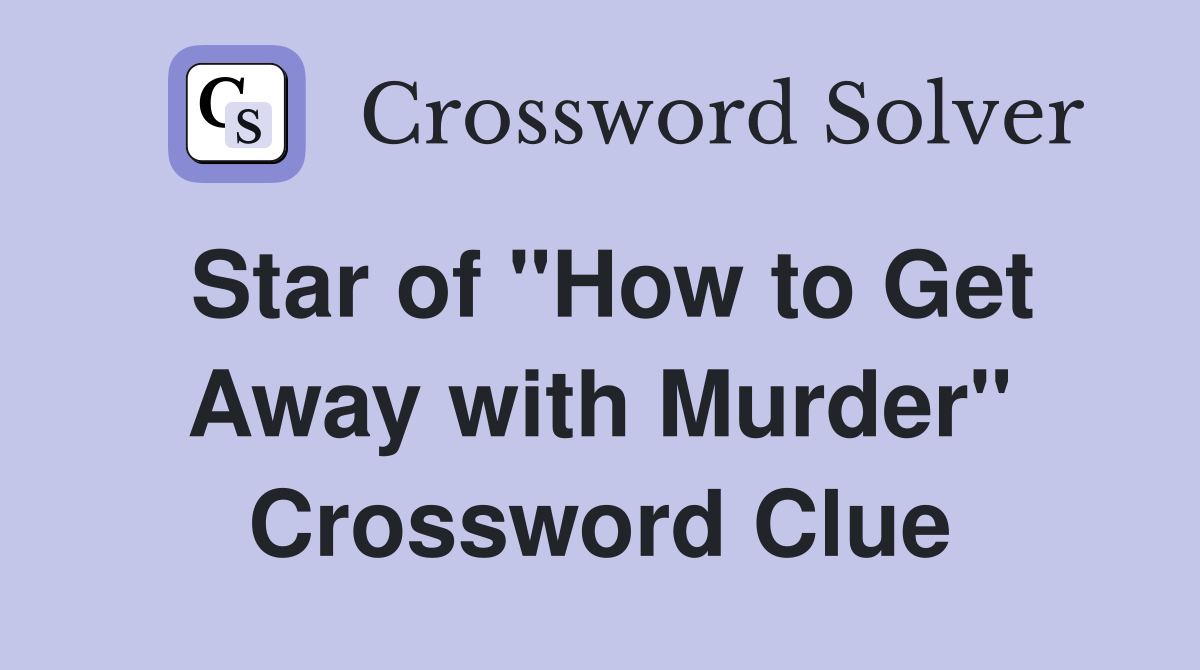 Star of "How to Get Away with Murder" Crossword Clue