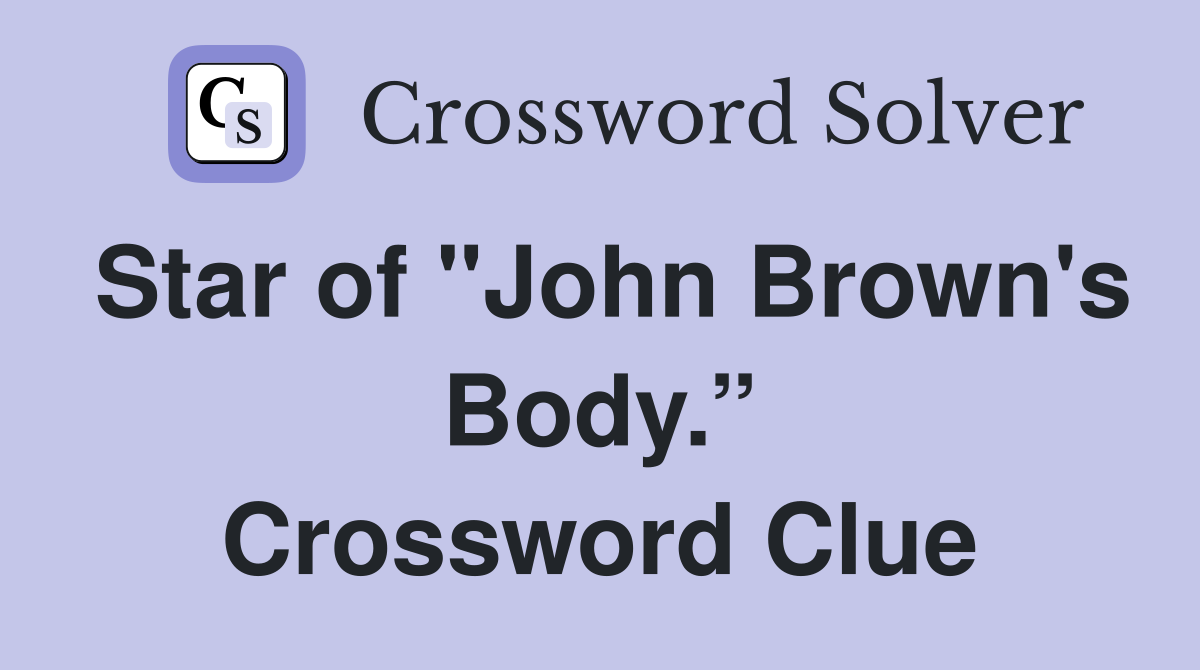 Star of "John Brown's Body.” Crossword Clue