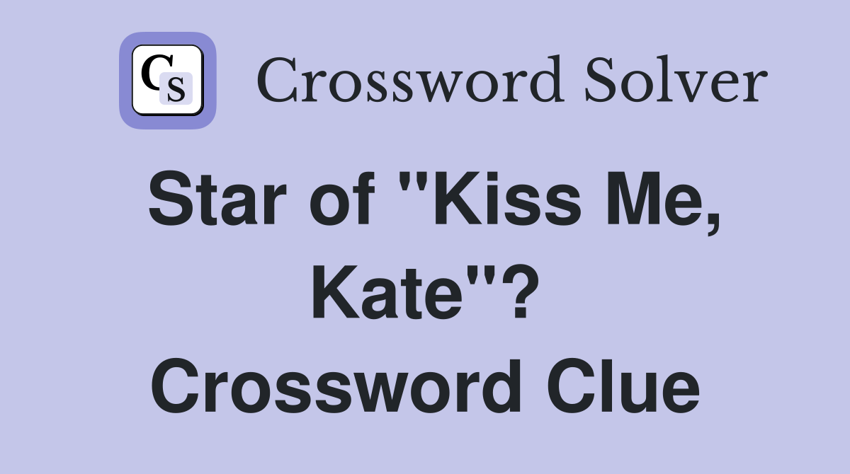 Star of "Kiss Me, Kate"? Crossword Clue