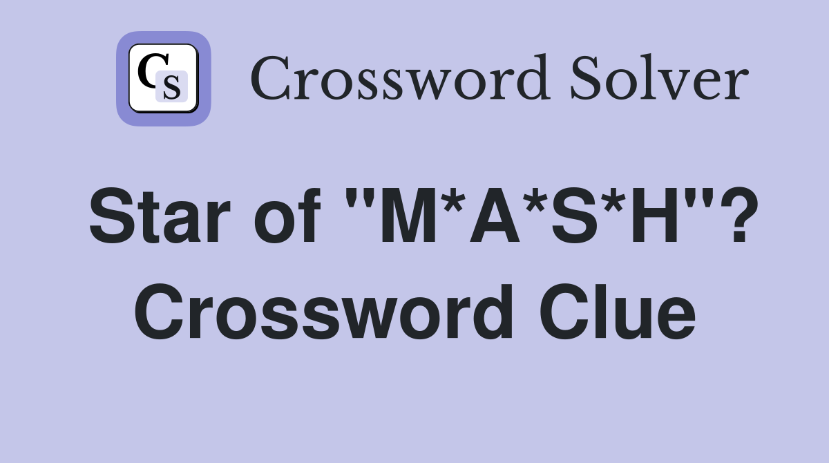 Star of "M*A*S*H"? Crossword Clue