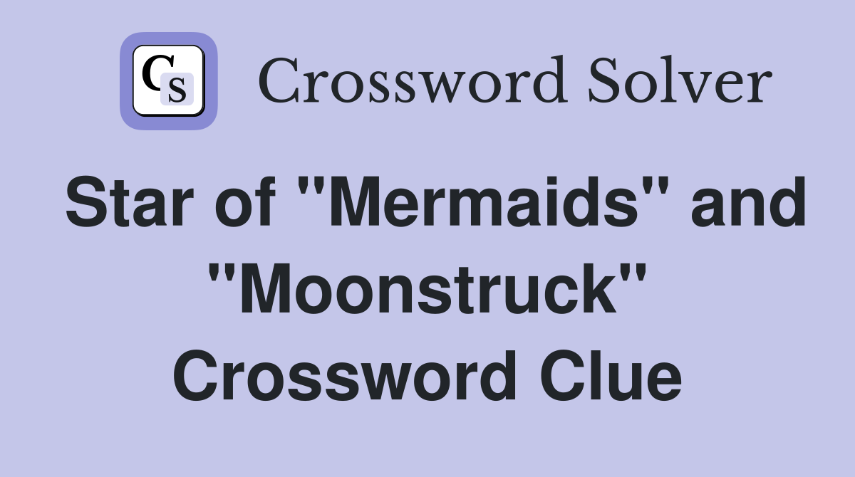 Star of "Mermaids" and "Moonstruck" Crossword Clue