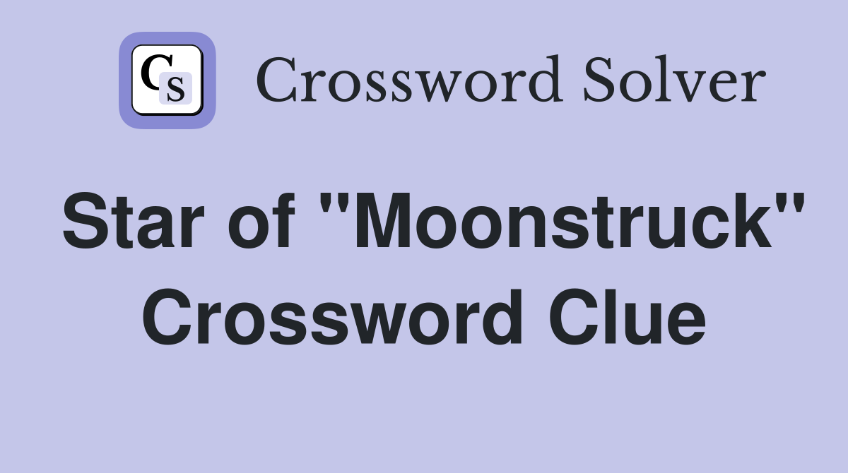 Star of "Moonstruck" Crossword Clue
