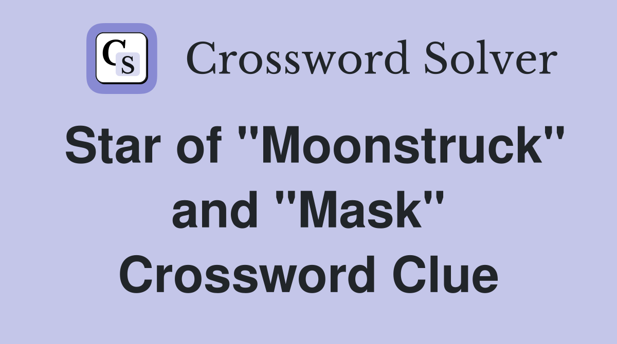 Star of "Moonstruck" and "Mask" Crossword Clue