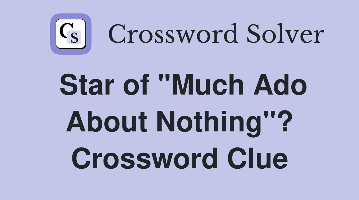 Star of "Much Ado About Nothing"? Crossword Clue