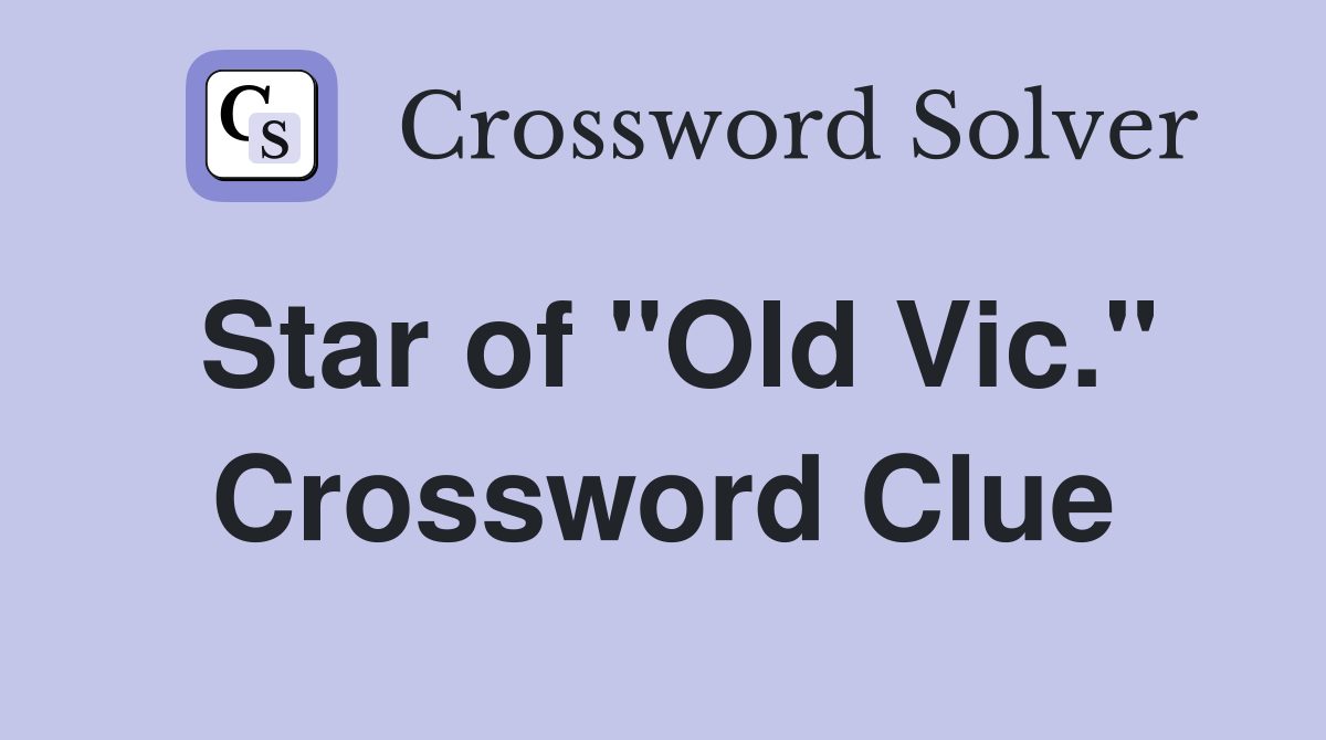 Star of "Old Vic." Crossword Clue