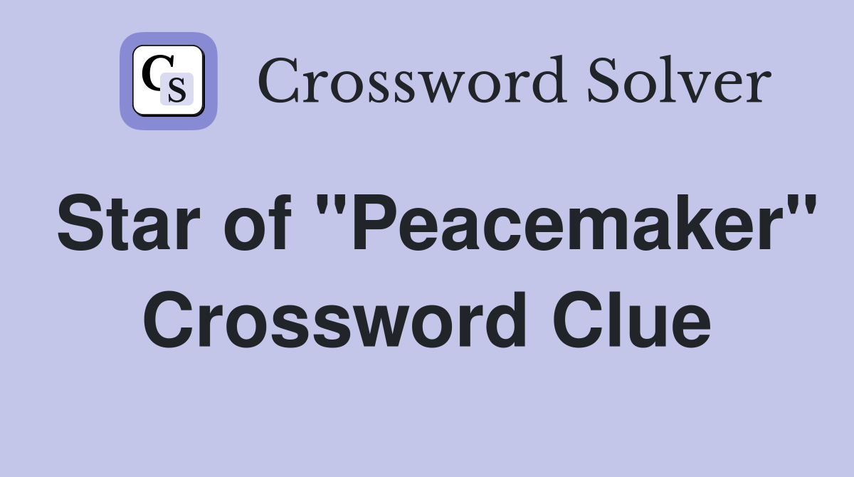 Star of "Peacemaker" Crossword Clue