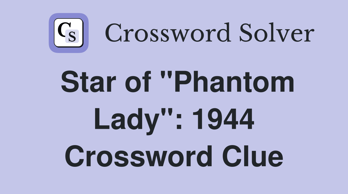 Star of "Phantom Lady": 1944 Crossword Clue