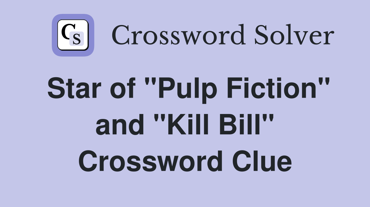 Star of "Pulp Fiction" and "Kill Bill" Crossword Clue