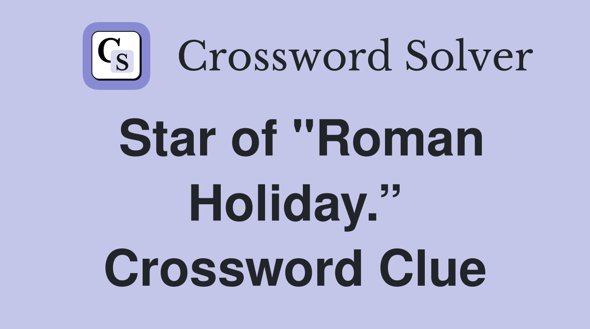Star of "Roman Holiday.” Crossword Clue
