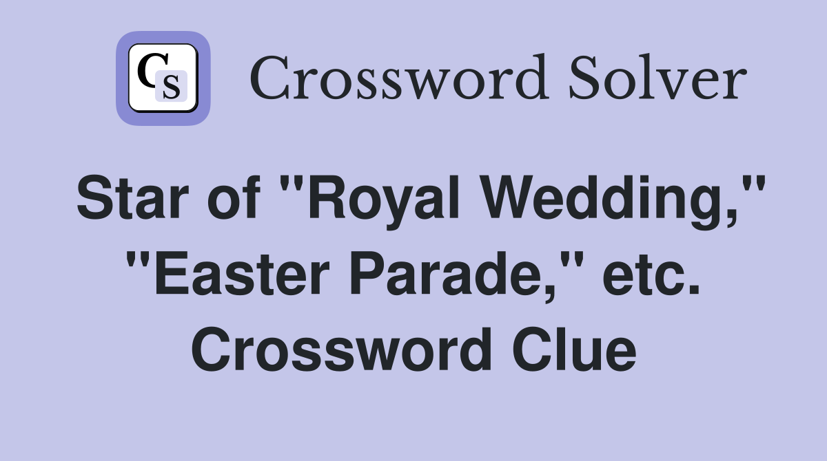 Star of "Royal Wedding," "Easter Parade," etc. Crossword Clue