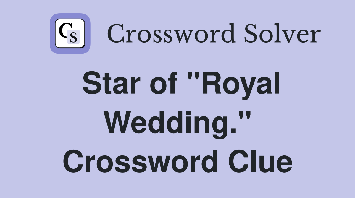 Star of "Royal Wedding." Crossword Clue