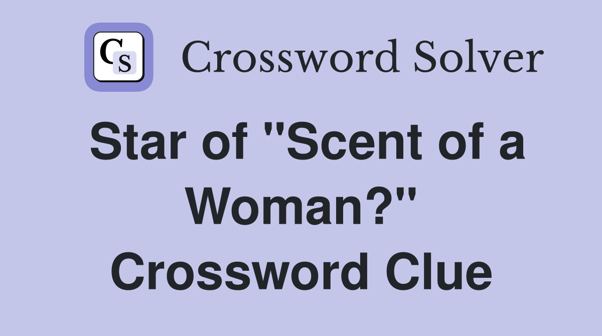 Star of "Scent of a Woman?" Crossword Clue