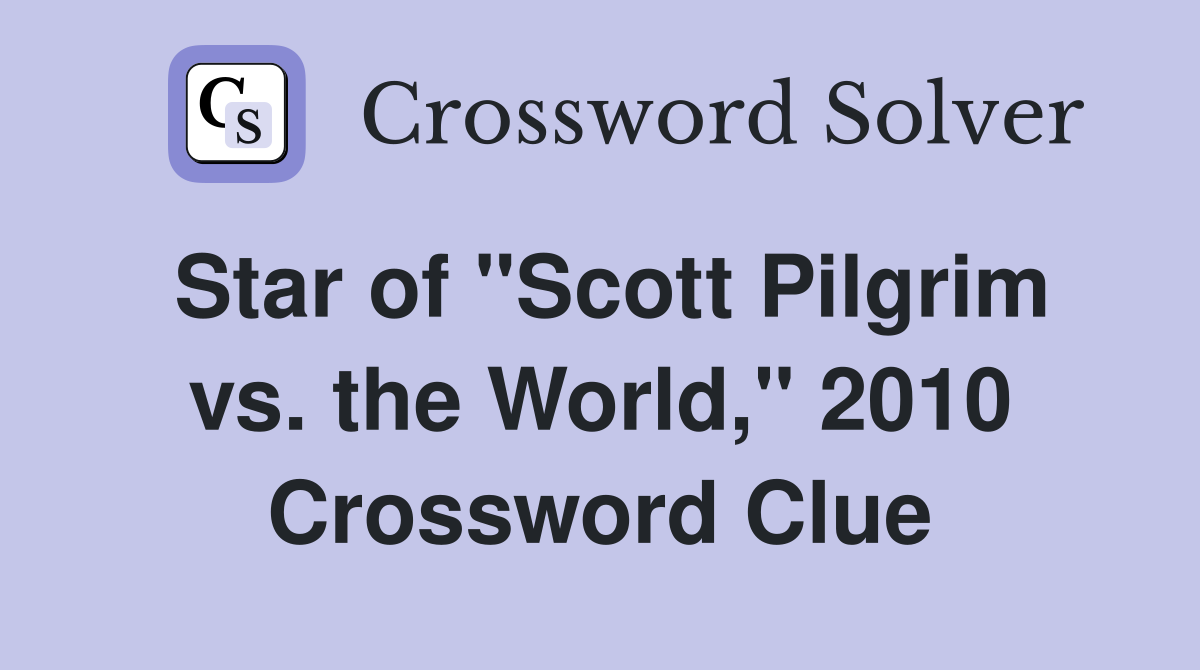 Star of "Scott Pilgrim vs. the World," 2010 Crossword Clue