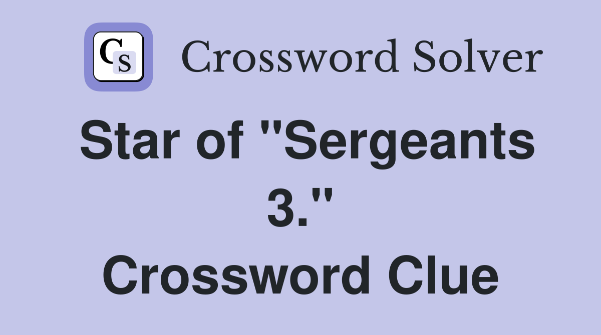 Star of "Sergeants 3." Crossword Clue