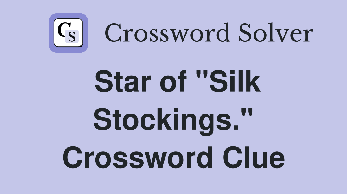 Star of "Silk Stockings." Crossword Clue