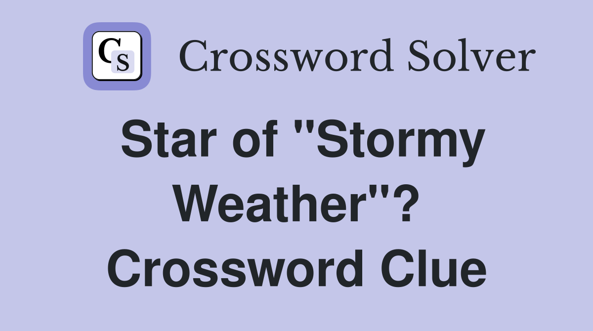 Star of "Stormy Weather"? Crossword Clue