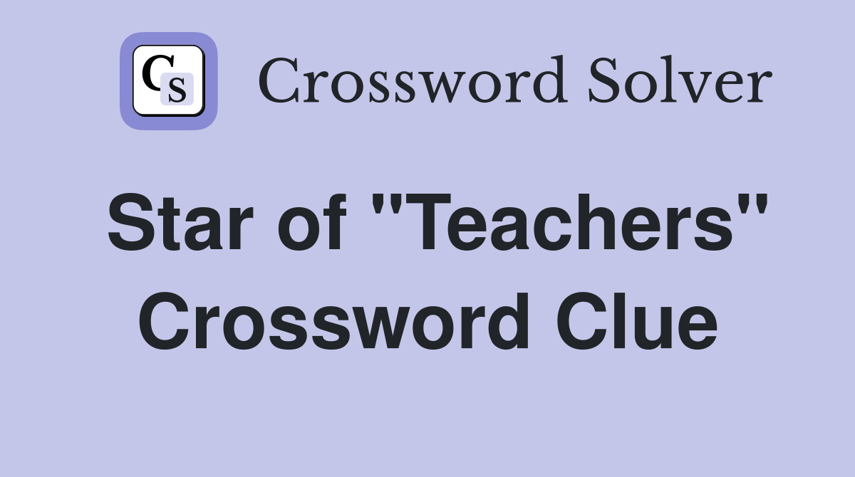 Star of "Teachers" Crossword Clue