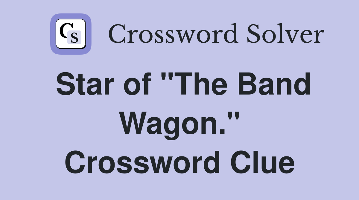 Star of "The Band Wagon." Crossword Clue