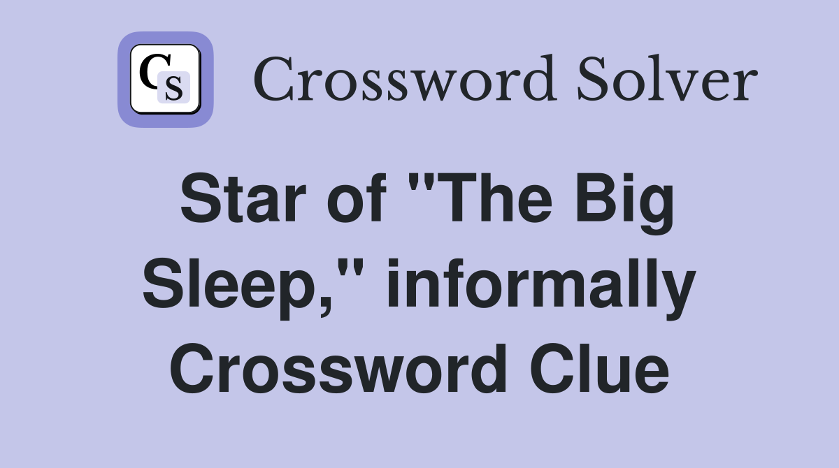 Star of "The Big Sleep," informally Crossword Clue