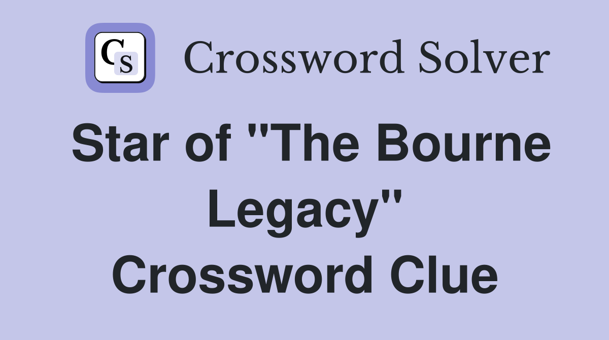 Star of "The Bourne Legacy" Crossword Clue