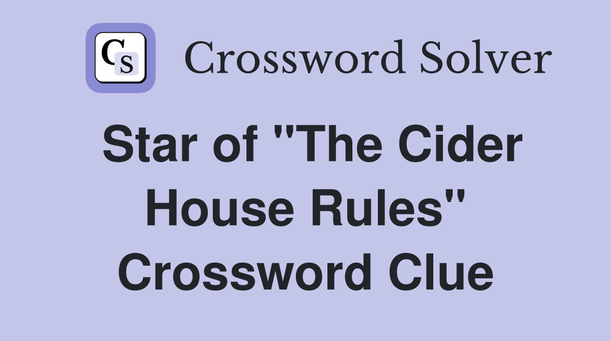 Star of "The Cider House Rules" Crossword Clue