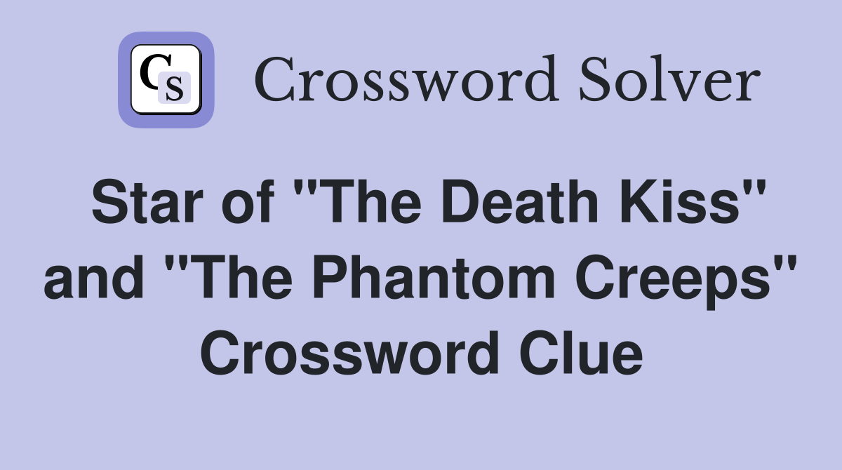 Star of "The Death Kiss" and "The Phantom Creeps" Crossword Clue