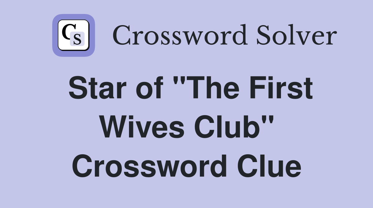 Star of "The First Wives Club" Crossword Clue