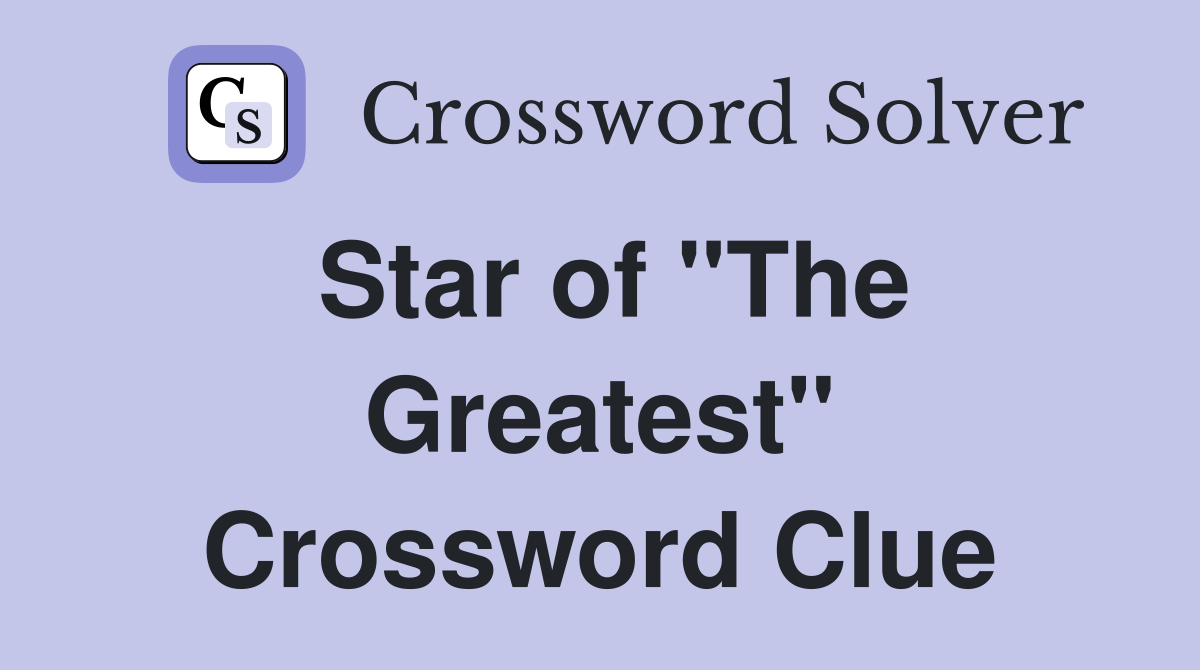 Star of "The Greatest" Crossword Clue