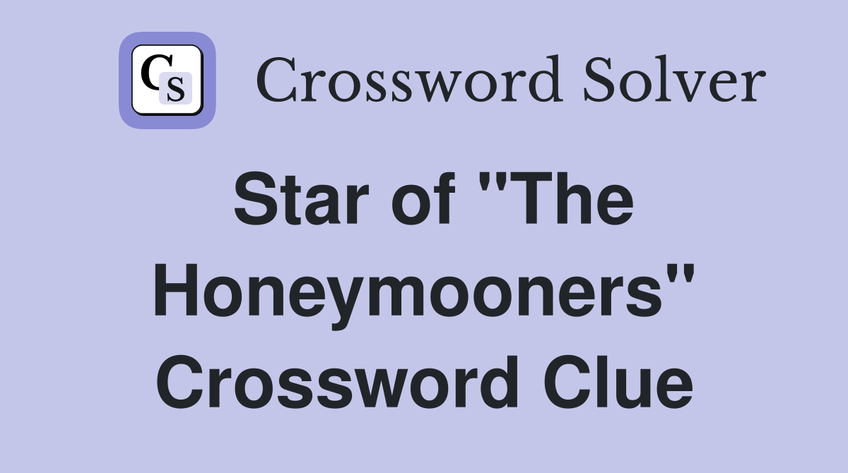 Star of "The Honeymooners" Crossword Clue