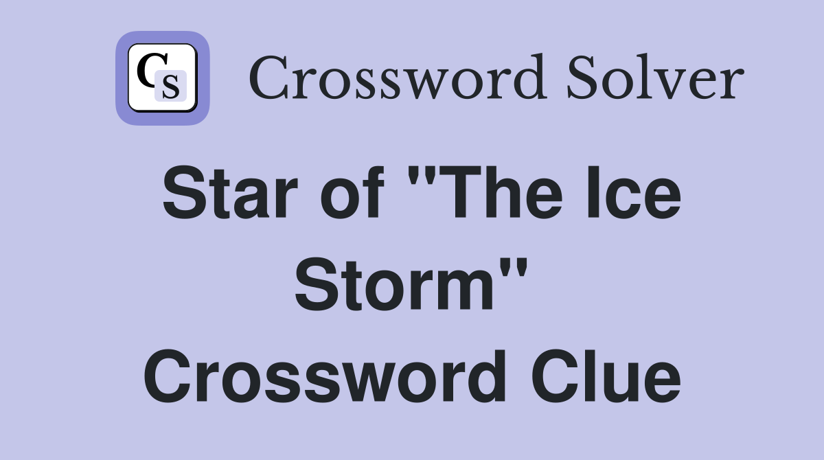 Star of "The Ice Storm" Crossword Clue
