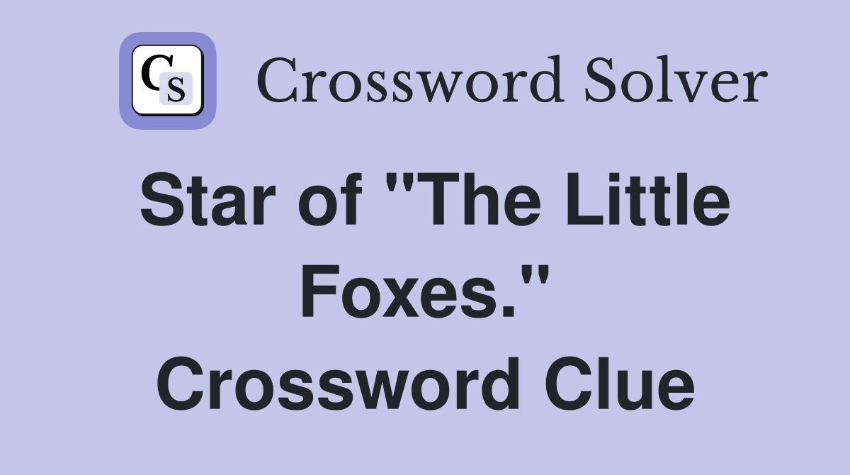 Star of "The Little Foxes." Crossword Clue