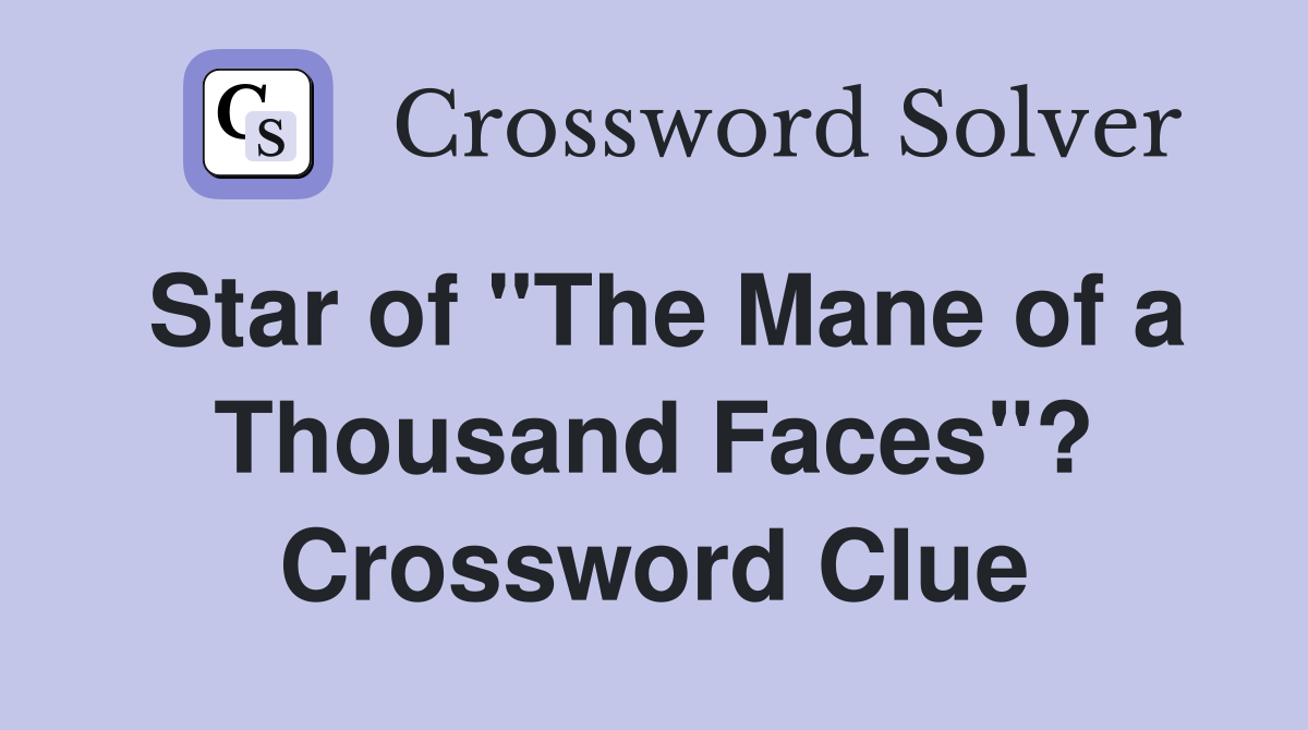 Star of "The Mane of a Thousand Faces"? Crossword Clue