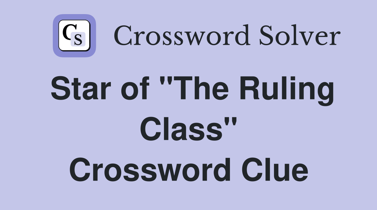 Star of "The Ruling Class" Crossword Clue