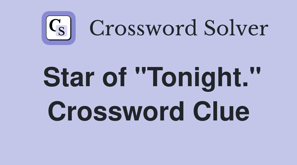 Star of "Tonight." Crossword Clue