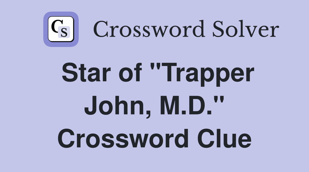 Star of "Trapper John, M.D." Crossword Clue