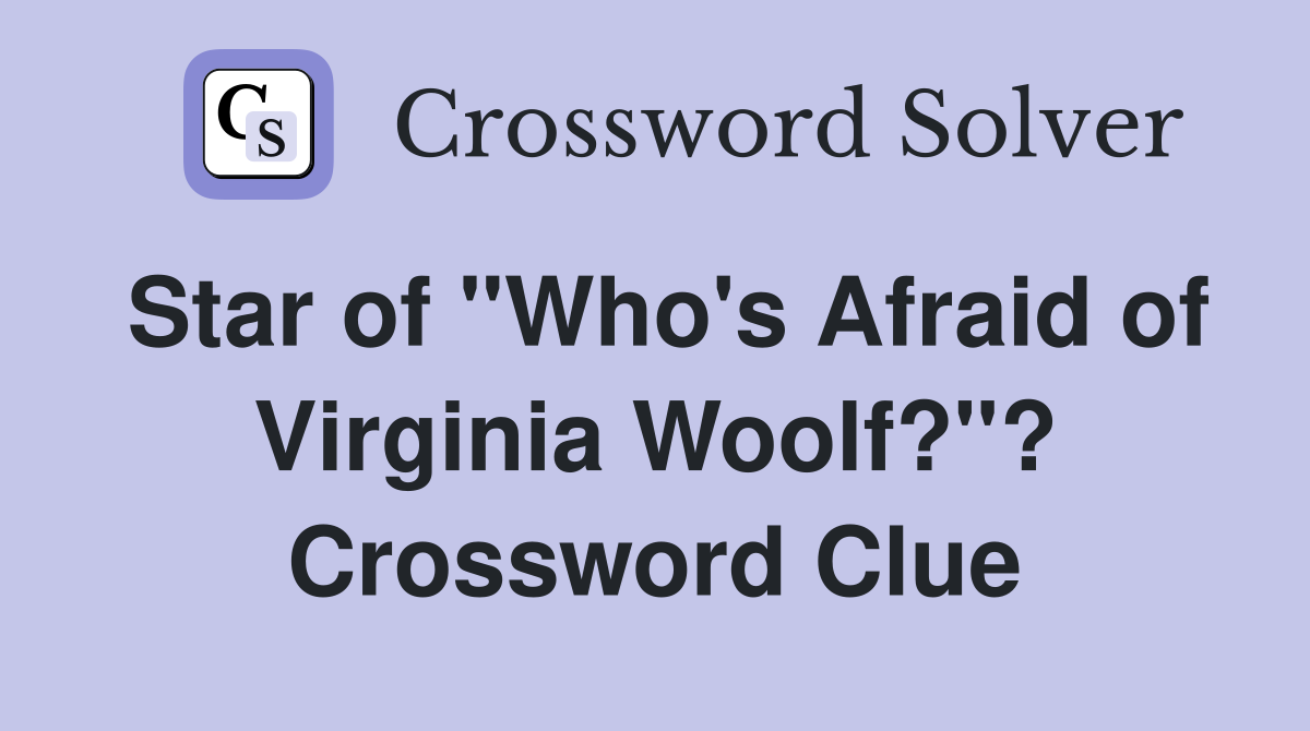 Star of "Who's Afraid of Virginia Woolf?"? Crossword Clue