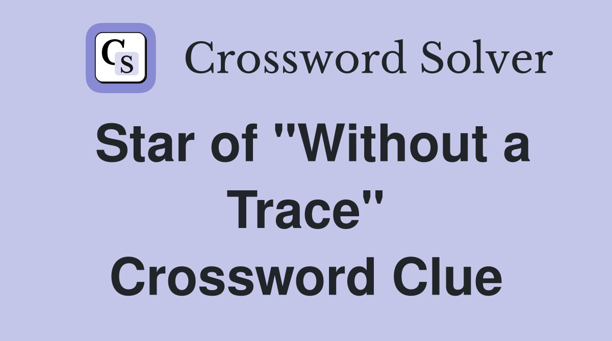Star of "Without a Trace" Crossword Clue