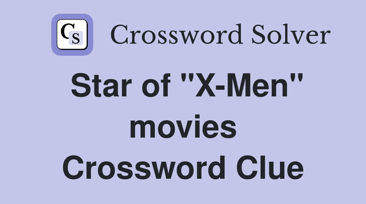 Star of "X-Men" movies Crossword Clue