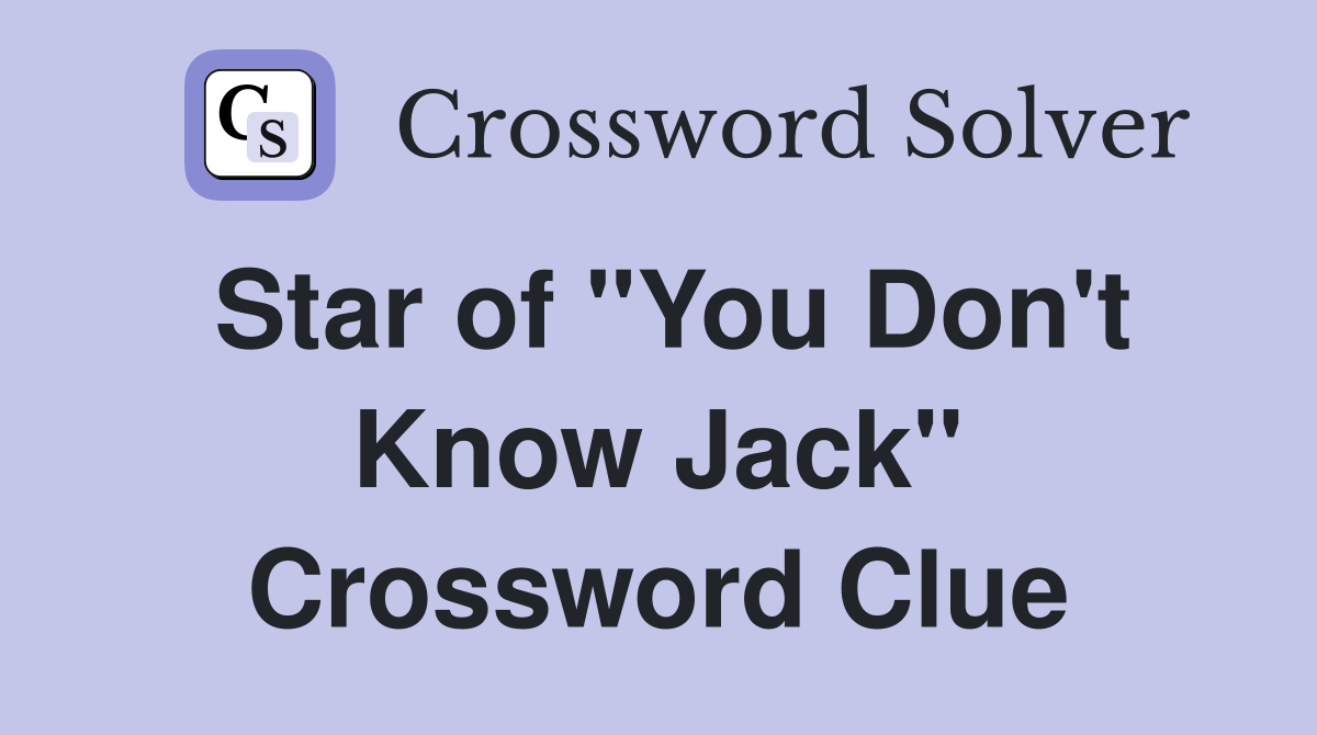 Star of "You Don't Know Jack" Crossword Clue