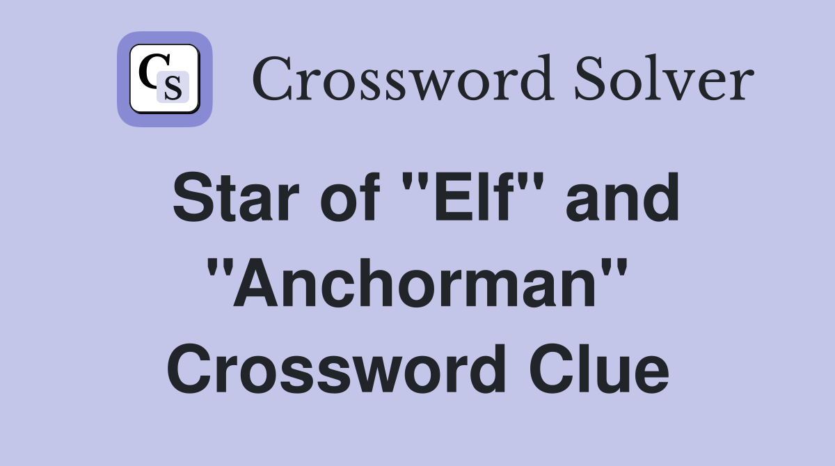 Star of ''Elf'' and ''Anchorman'' Crossword Clue