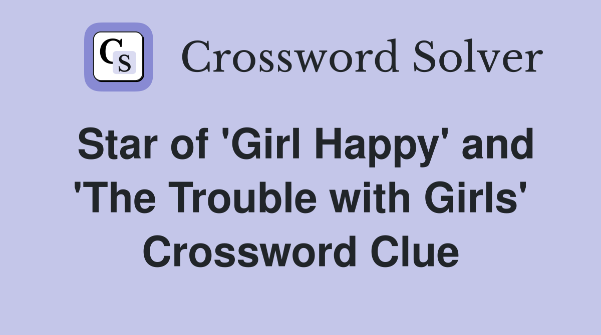 Star of 'Girl Happy' and 'The Trouble with Girls' Crossword Clue