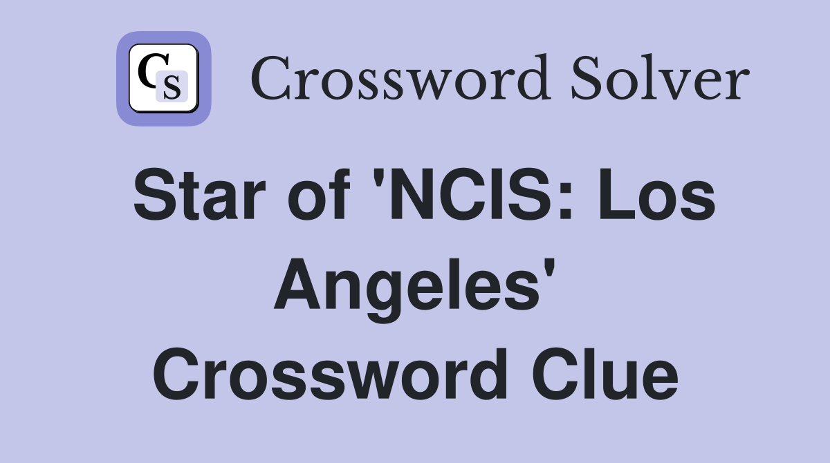 Star of 'NCIS: Los Angeles' Crossword Clue