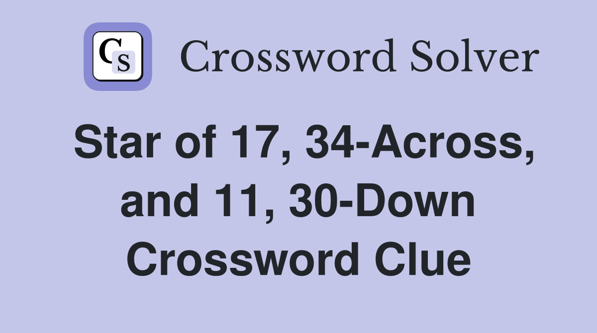 Star of 17, 34-Across, and 11, 30-Down Crossword Clue