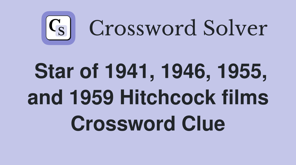 Star of 1941, 1946, 1955, and 1959 Hitchcock films Crossword Clue