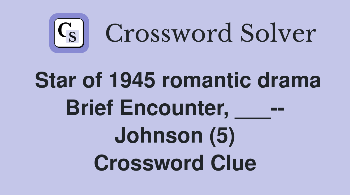 Star of 1945 romantic drama Brief Encounter, ___-- Johnson (5) Crossword Clue